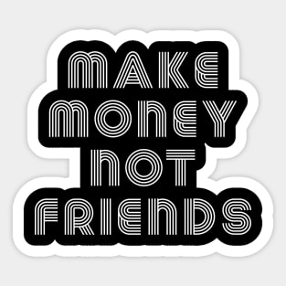 Make Money Not Friends Sticker